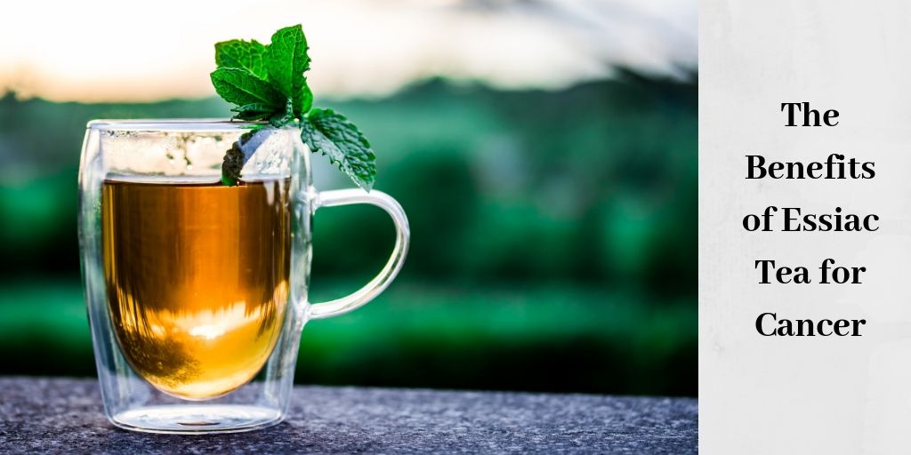 The Benefits of Essiac Tea for Cancer - Essiac Tea