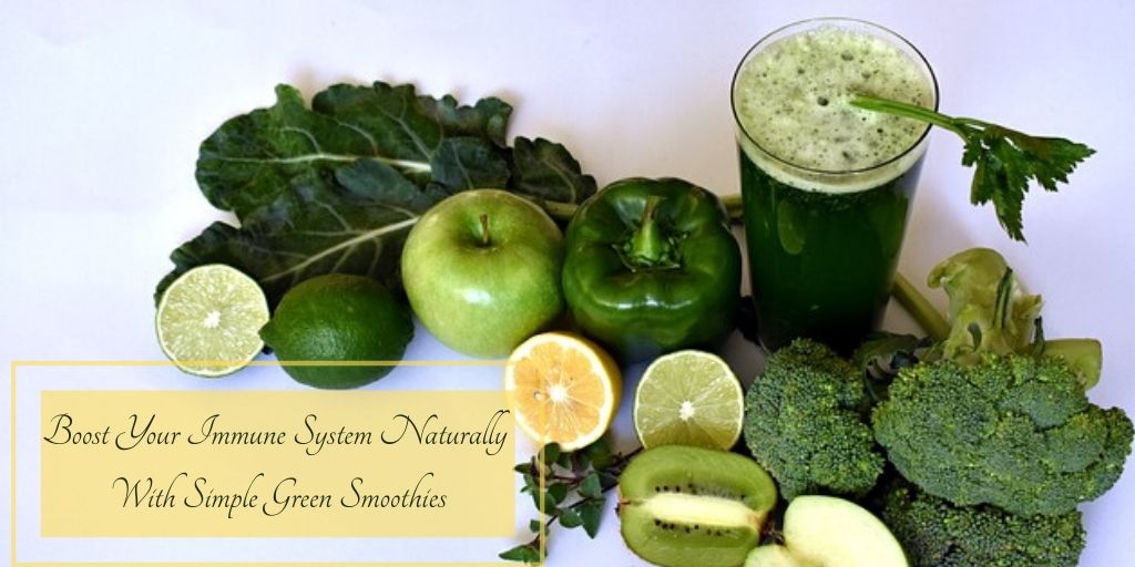 Boost Your Immune System Naturally With Simple Green Smoothies - Green Juice