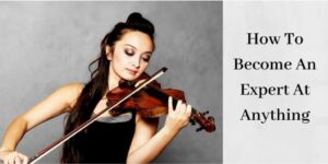 How To Become An Expert At Anything - Girl Playing Violin